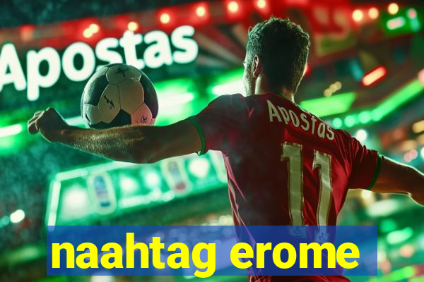 naahtag erome